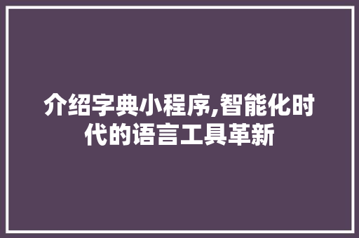 介绍字典小程序,智能化时代的语言工具革新