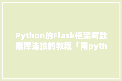 Python的Flask框架与数据库连接的教程「用python链接数据库」