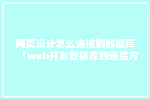 网页设计怎么连接到数据库「web开发数据库的连接方式是」 友链在线