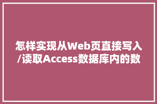 怎样实现从Web页直接写入/读取Access数据库内的数据「web怎么从数据库查找内容」 WordPress教程