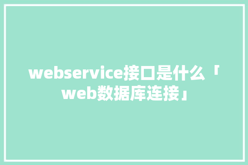 webservice接口是什么「web数据库连接」
