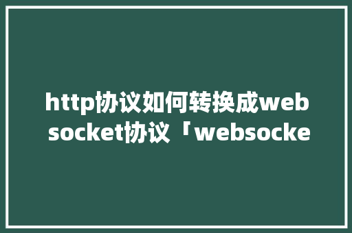 http协议如何转换成web socket协议「websocket数据库数据推送」