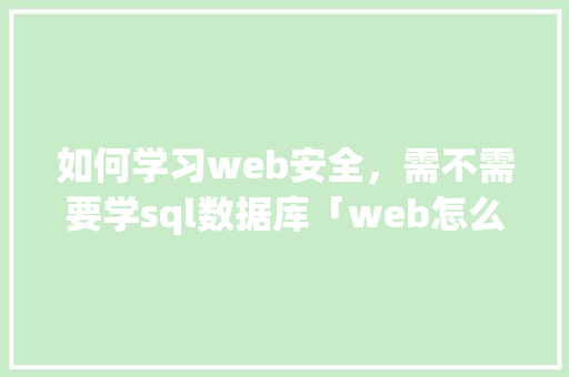 如何学习web安全，需不需要学sql数据库「web怎么连接sql数据库」