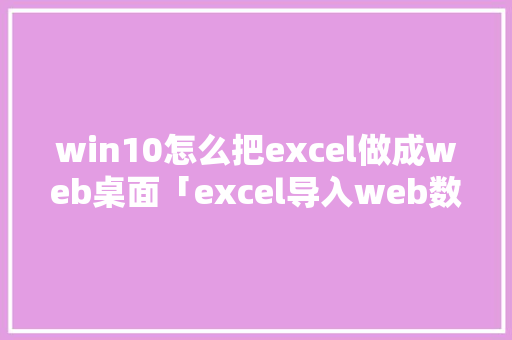 win10怎么把excel做成web桌面「excel导入web数据」