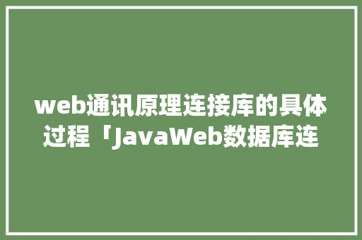 web通讯原理连接库的具体过程「JavaWeb数据库连接以及增删改查」 Web前端