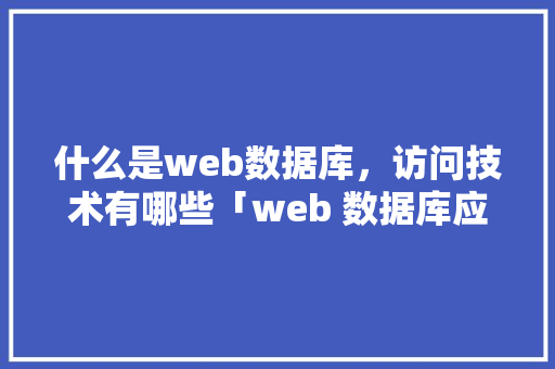 什么是web数据库，访问技术有哪些「web 数据库应用开发方向」 建站教程