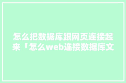 怎么把数据库跟网页连接起来「怎么web连接数据库文件」