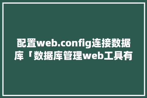 配置web.config连接数据库「数据库管理web工具有哪些」