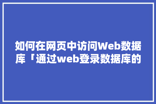 如何在网页中访问Web数据库「通过web登录数据库的方法」