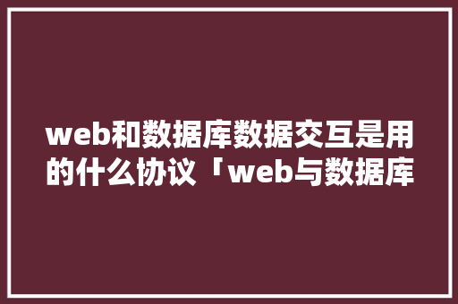 web和数据库数据交互是用的什么协议「web与数据库连接」