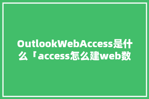 OutlookWebAccess是什么「access怎么建web数据库」