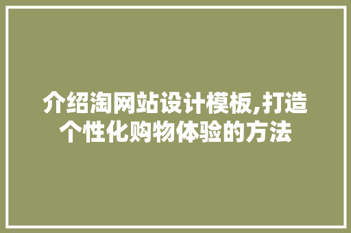 介绍淘网站设计模板,打造个性化购物体验的方法