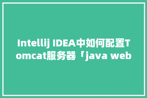 Intellij IDEA中如何配置Tomcat服务器「java web 数据库」