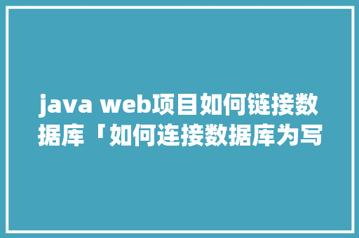 java web项目如何链接数据库「如何连接数据库为写库」