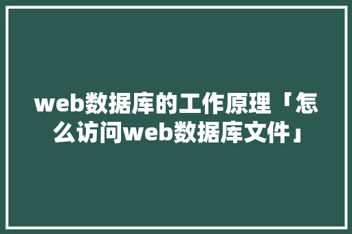 web数据库的工作原理「怎么访问web数据库文件」