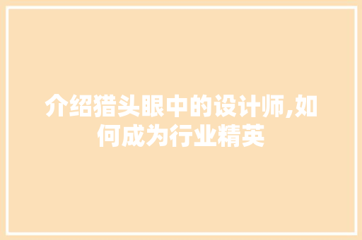 介绍猎头眼中的设计师,如何成为行业精英