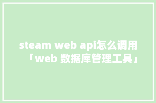 steam web api怎么调用「web 数据库管理工具」