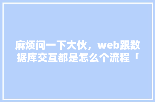麻烦问一下大伙，web跟数据库交互都是怎么个流程「数据库传入一个读者的姓名,以输出参数的形势」
