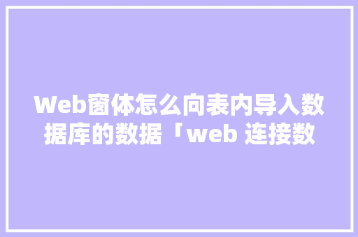 Web窗体怎么向表内导入数据库的数据「web 连接数据库导入数据库的方法」