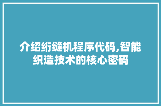 介绍绗缝机程序代码,智能织造技术的核心密码