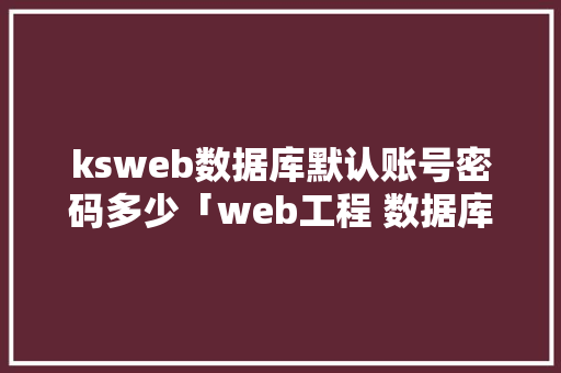 ksweb数据库默认账号密码多少「web工程 数据库密码破解教程」 友链在线