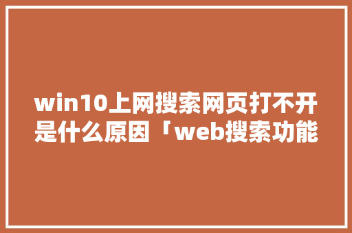 win10上网搜索网页打不开是什么原因「web搜索功能与数据库的关系」