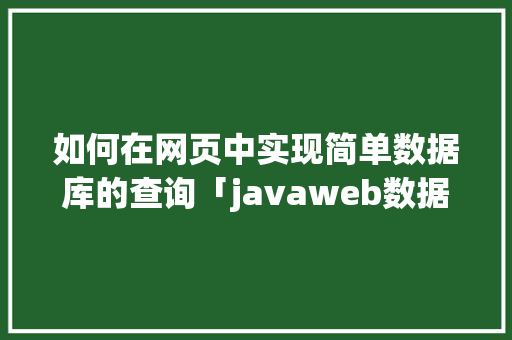 如何在网页中实现简单数据库的查询「javaweb数据库操作」
