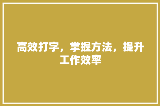 高效打字，掌握方法，提升工作效率