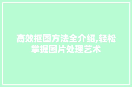 高效抠图方法全介绍,轻松掌握图片处理艺术