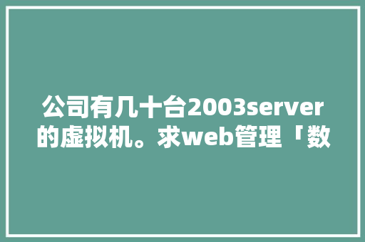 公司有几十台2003server的虚拟机。求web管理「数据库的web权限有哪些」 公司有几十台2003server的虚拟机。求web管理「数据库的web权限有哪些」 SEO教程