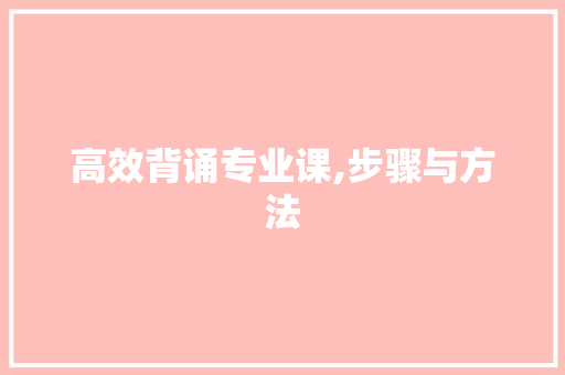 高效背诵专业课,步骤与方法