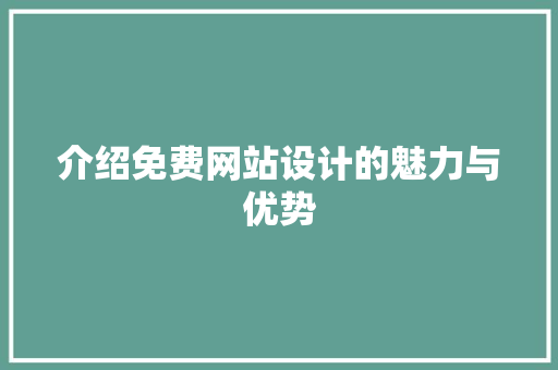 介绍免费网站设计的魅力与优势