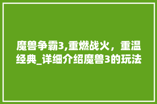 魔兽争霸3,重燃战火，重温经典_详细介绍魔兽3的玩法与魅力 WordPress教程
