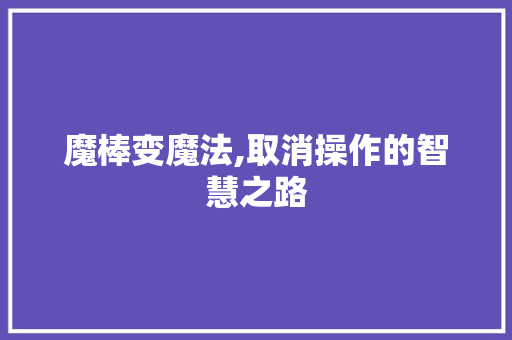 魔棒变魔法,取消操作的智慧之路 WordPress教程