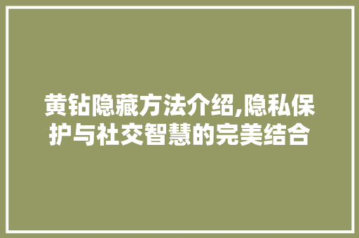 黄钻隐藏方法介绍,隐私保护与社交智慧的完美结合