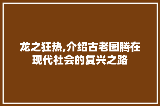 龙之狂热,介绍古老图腾在现代社会的复兴之路