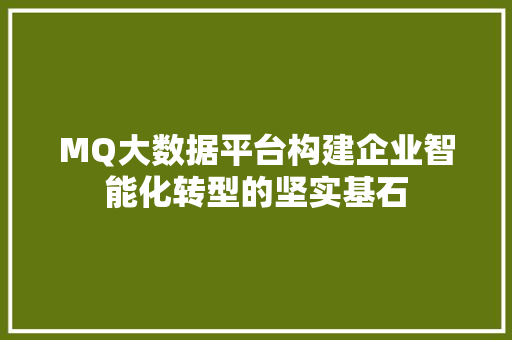 MQ大数据平台构建企业智能化转型的坚实基石