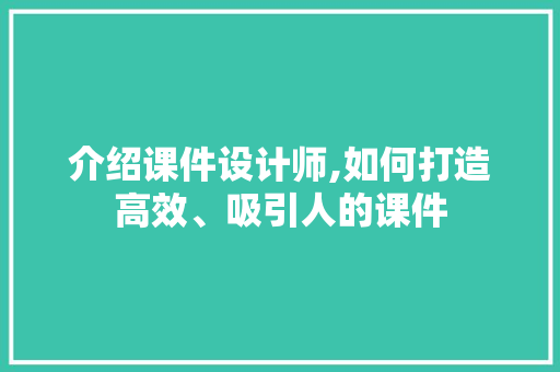 介绍课件设计师,如何打造高效、吸引人的课件