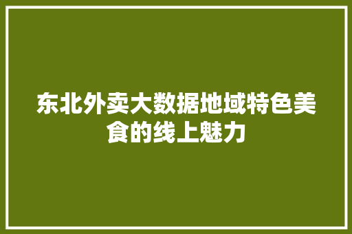 东北外卖大数据地域特色美食的线上魅力