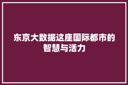 东京大数据这座国际都市的智慧与活力