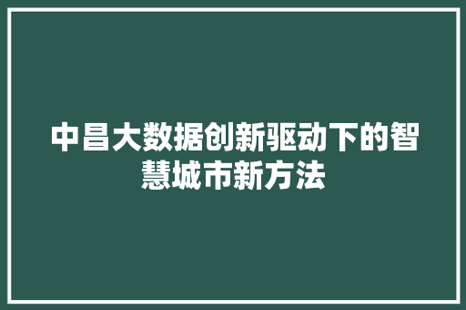 中昌大数据创新驱动下的智慧城市新方法