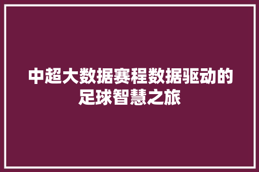 中超大数据赛程数据驱动的足球智慧之旅
