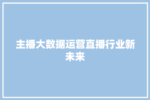 主播大数据运营直播行业新未来