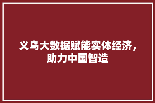 义乌大数据赋能实体经济，助力中国智造