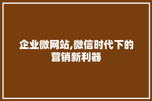 企业微网站,微信时代下的营销新利器