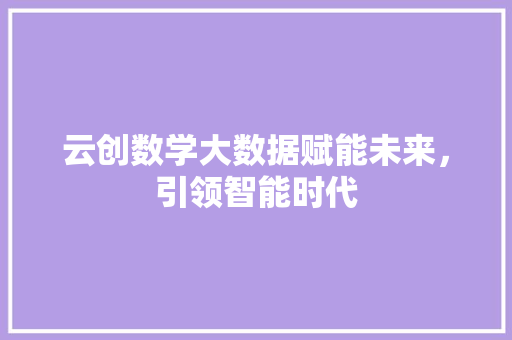 云创数学大数据赋能未来，引领智能时代