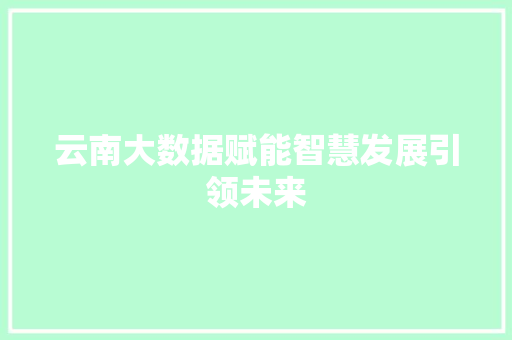 云南大数据赋能智慧发展引领未来