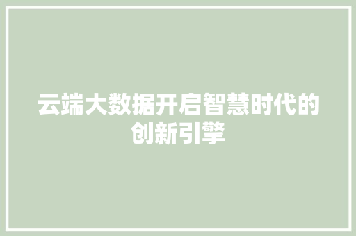 云端大数据开启智慧时代的创新引擎