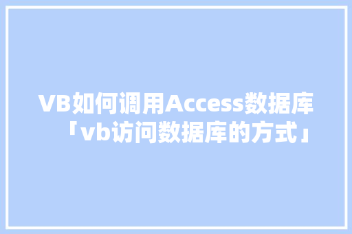 VB如何调用Access数据库「vb访问数据库的方式」 Web前端