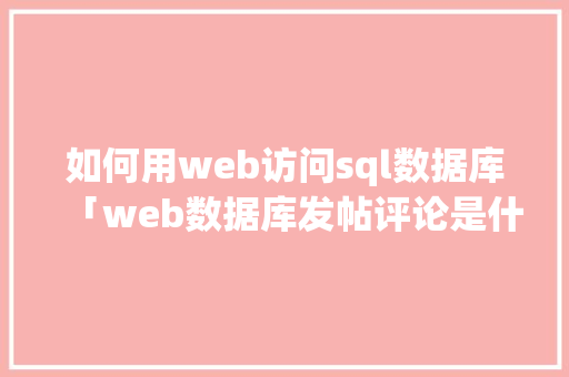 如何用web访问sql数据库「web数据库发帖评论是什么」 SEO教程